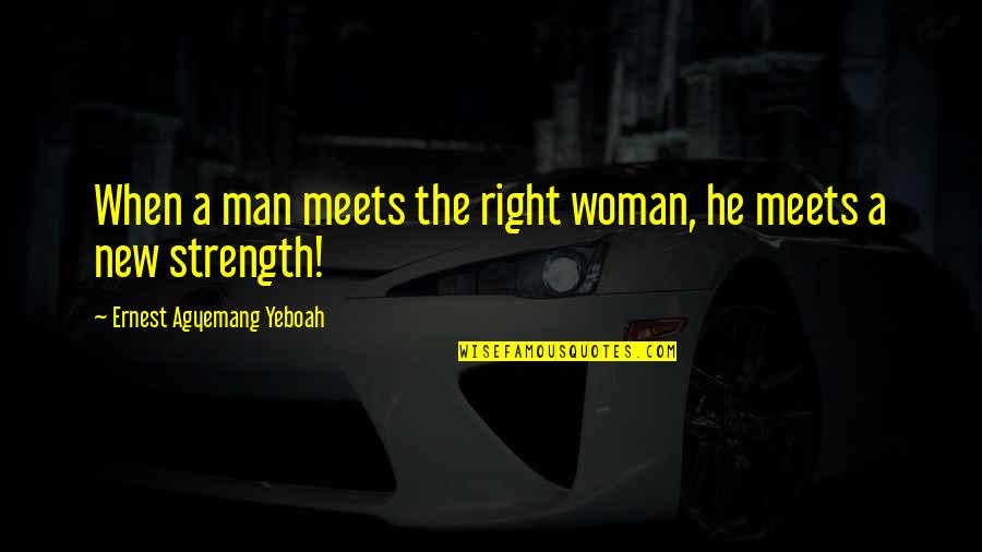 Dating The Right Man Quotes By Ernest Agyemang Yeboah: When a man meets the right woman, he