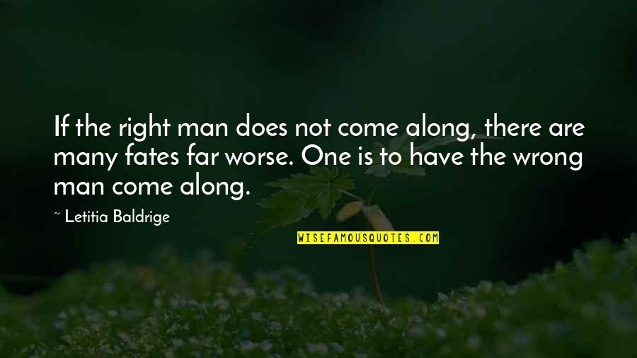 Dating The Wrong Man Quotes By Letitia Baldrige: If the right man does not come along,