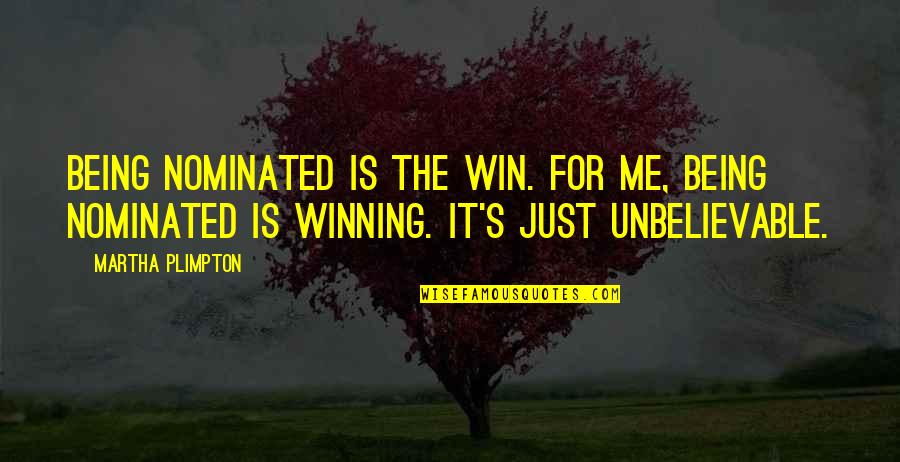 Dating The Wrong Man Quotes By Martha Plimpton: Being nominated is the win. For me, being Dating The Wrong Man Quotes By Martha Plimpton: Being nominated is the win. For me, being