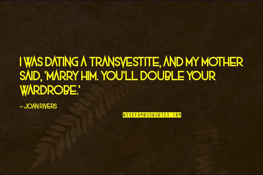 Dating To Marry Quotes By Joan Rivers: I was dating a transvestite, and my mother