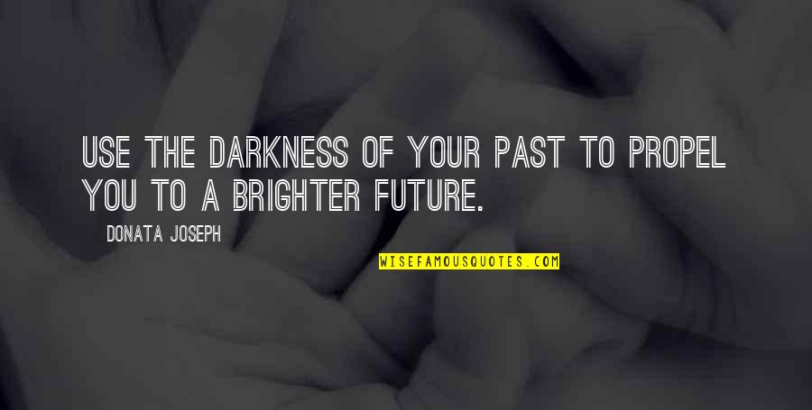 Dating Violence Quotes By Donata Joseph: Use the darkness of your past to propel
