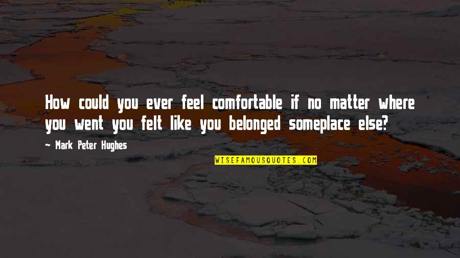 Dating Violence Quotes By Mark Peter Hughes: How could you ever feel comfortable if no