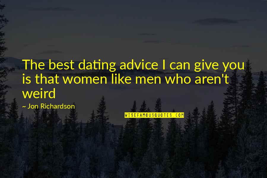 Dating Women Quotes By Jon Richardson: The best dating advice I can give you
