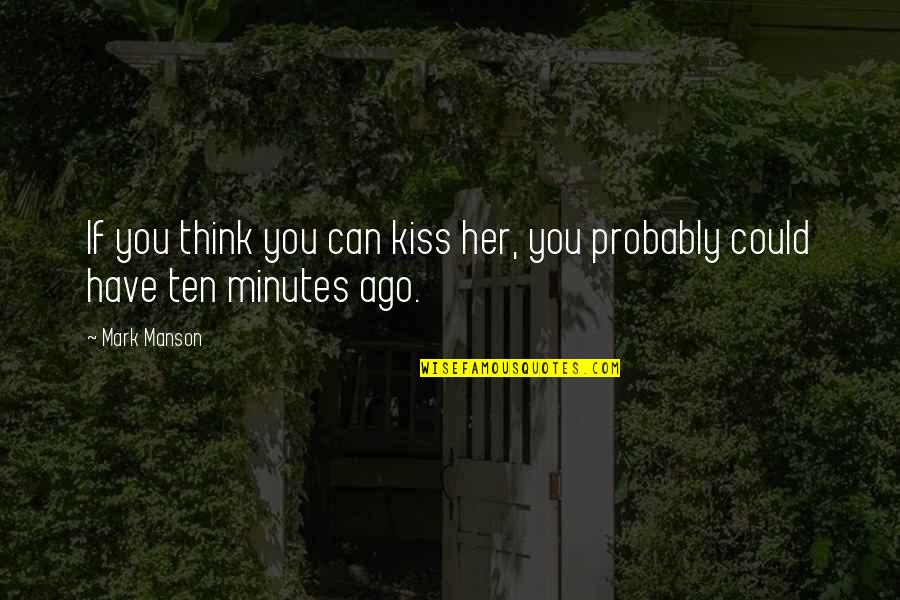 Dating Women Quotes By Mark Manson: If you think you can kiss her, you