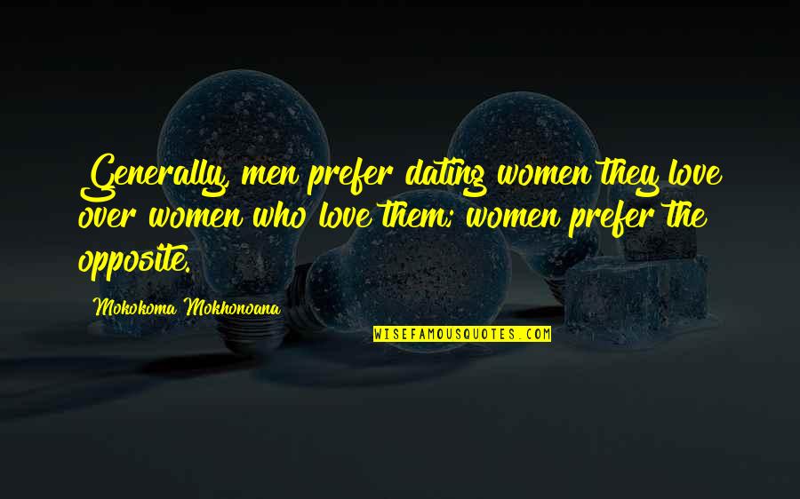 Dating Women Quotes By Mokokoma Mokhonoana: Generally, men prefer dating women they love over Dating Women Quotes By Mokokoma Mokhonoana: Generally, men prefer dating women they love over