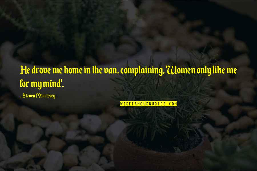 Dating Women Quotes By Steven Morrissey: He drove me home in the van, complaining, Dating Women Quotes By Steven Morrissey: He drove me home in the van, complaining,