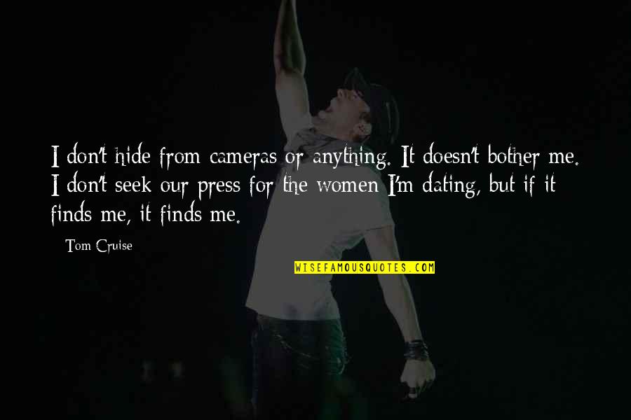 Dating Women Quotes By Tom Cruise: I don't hide from cameras or anything. It Dating Women Quotes By Tom Cruise: I don't hide from cameras or anything. It