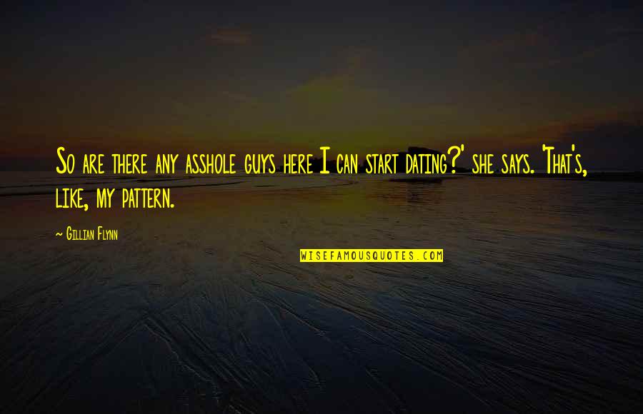 Dating You Is Like Quotes By Gillian Flynn: So are there any asshole guys here I