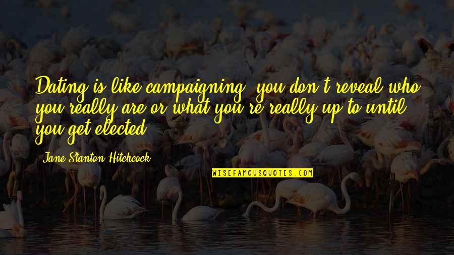 Dating You Is Like Quotes By Jane Stanton Hitchcock: Dating is like campaigning: you don't reveal who