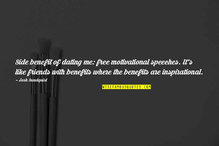 Dating You Is Like Quotes By Josh Sundquist: Side benefit of dating me: free motivational speeches.