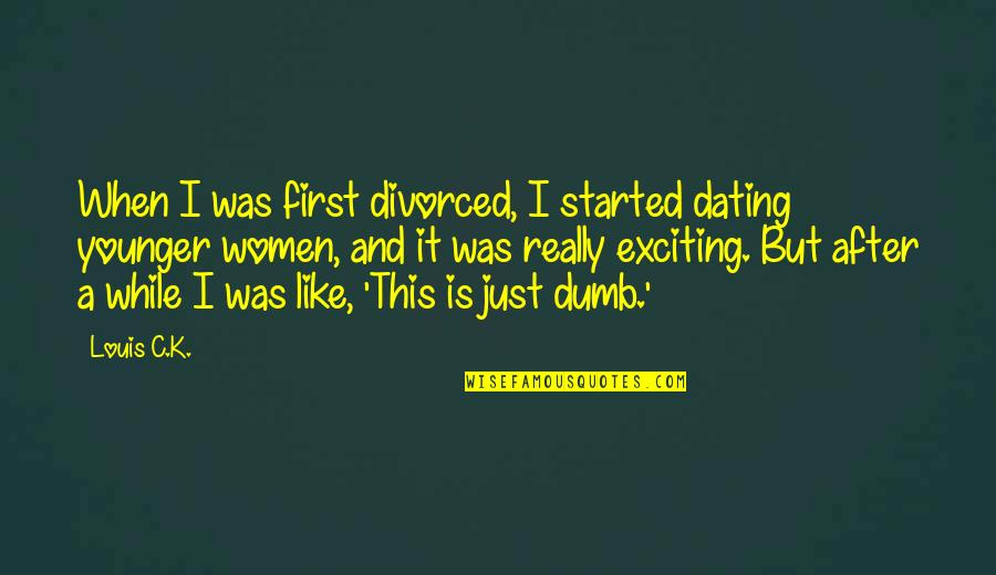 Dating Younger Quotes By Louis C.K.: When I was first divorced, I started dating