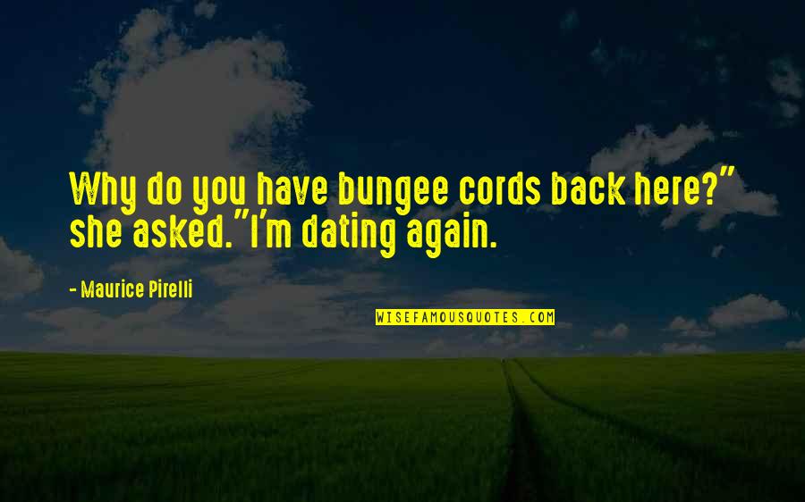 Dating Your Ex Again Quotes By Maurice Pirelli: Why do you have bungee cords back here?"