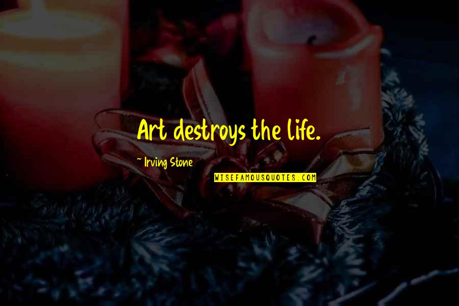 Datin'is Quotes By Irving Stone: Art destroys the life. Datin'is Quotes By Irving Stone: Art destroys the life.