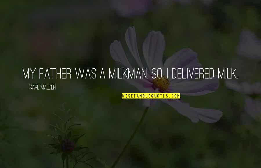 Datin'is Quotes By Karl Malden: My father was a milkman. So, I delivered Datin'is Quotes By Karl Malden: My father was a milkman. So, I delivered