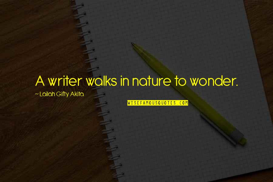 Datin'is Quotes By Lailah Gifty Akita: A writer walks in nature to wonder. Datin'is Quotes By Lailah Gifty Akita: A writer walks in nature to wonder.