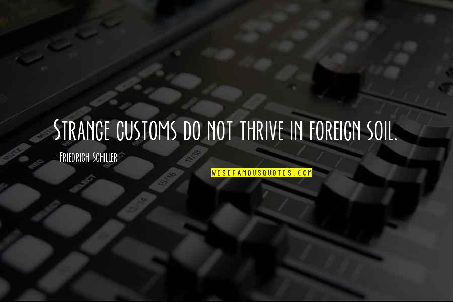 Dation Dog Quotes By Friedrich Schiller: Strange customs do not thrive in foreign soil. Dation Dog Quotes By Friedrich Schiller: Strange customs do not thrive in foreign soil.