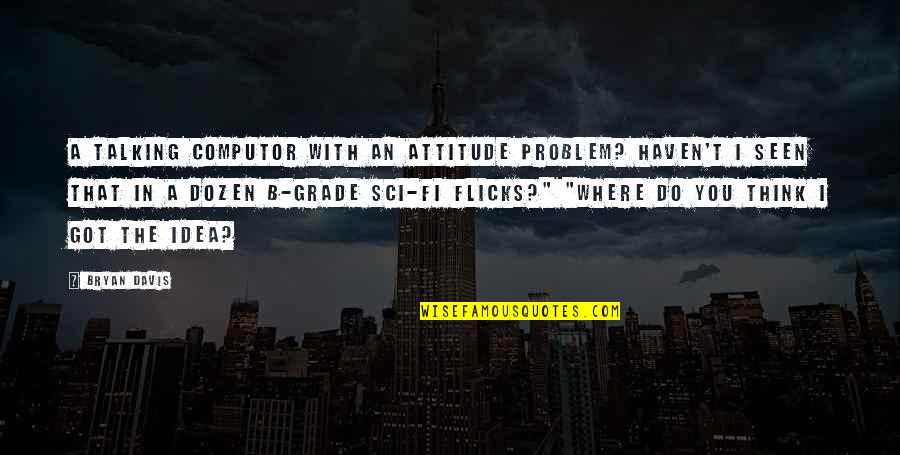 Datori Quotes By Bryan Davis: A talking computor with an attitude problem? Haven't Datori Quotes By Bryan Davis: A talking computor with an attitude problem? Haven't