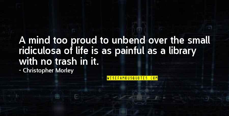 Datori Quotes By Christopher Morley: A mind too proud to unbend over the Datori Quotes By Christopher Morley: A mind too proud to unbend over the