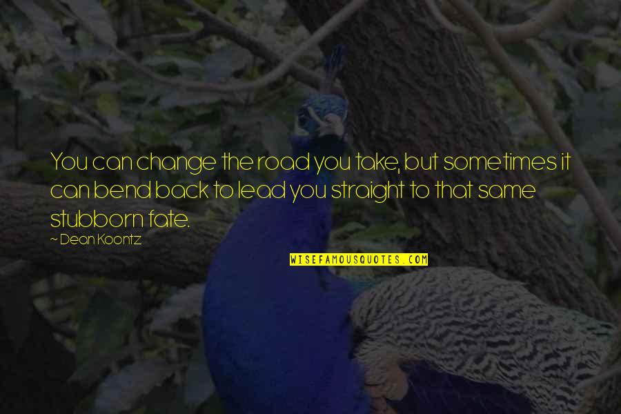 Datori Quotes By Dean Koontz: You can change the road you take, but Datori Quotes By Dean Koontz: You can change the road you take, but
