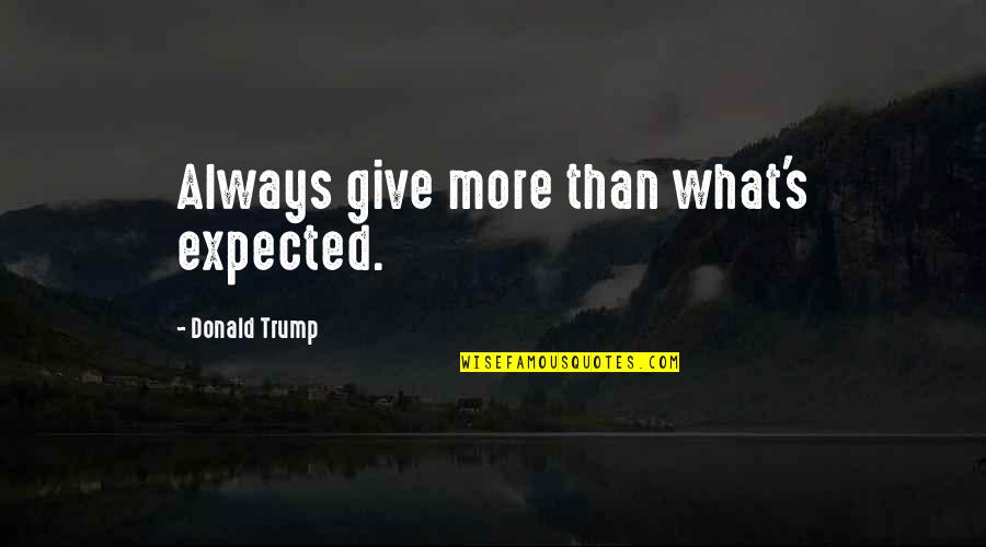 Datori Quotes By Donald Trump: Always give more than what's expected. Datori Quotes By Donald Trump: Always give more than what's expected.
