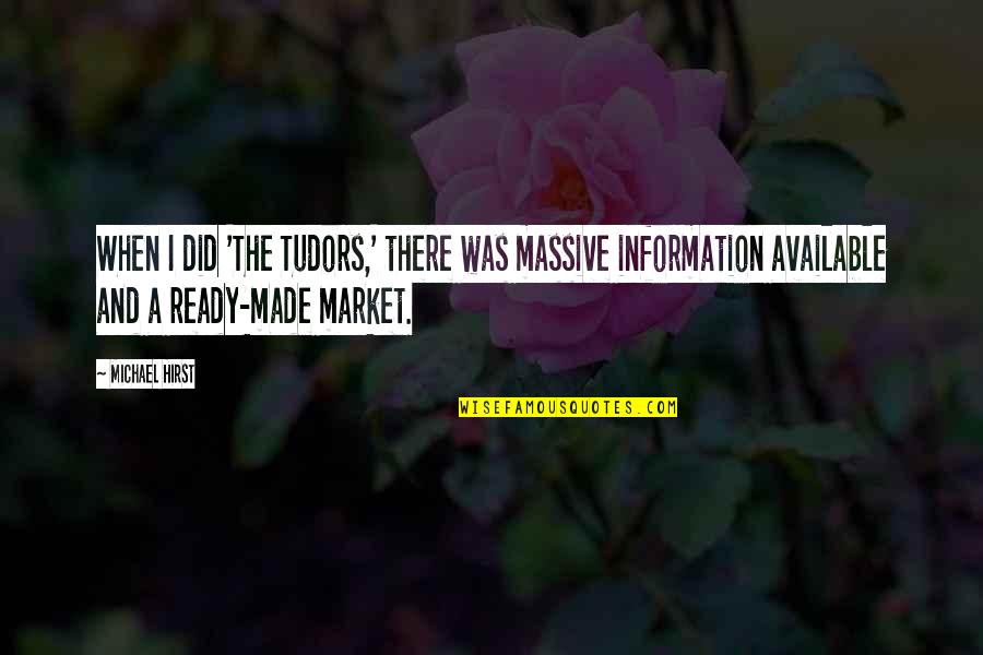 Datori Quotes By Michael Hirst: When I did 'The Tudors,' there was massive Datori Quotes By Michael Hirst: When I did 'The Tudors,' there was massive