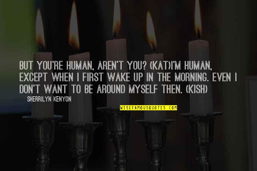 Datori Quotes By Sherrilyn Kenyon: But you're human, aren't you? (Kat)I'm human, except Datori Quotes By Sherrilyn Kenyon: But you're human, aren't you? (Kat)I'm human, except