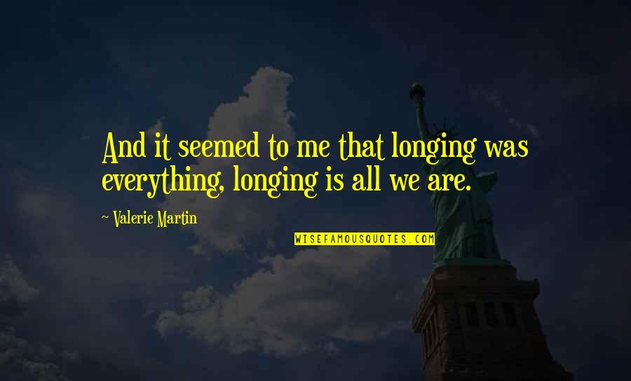 Datorie Definitie Quotes By Valerie Martin: And it seemed to me that longing was