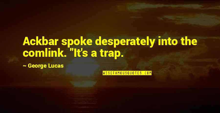 Datorita Tie Quotes By George Lucas: Ackbar spoke desperately into the comlink. "It's a