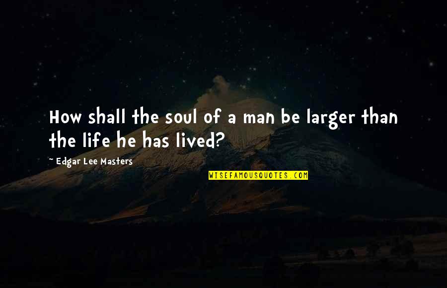 Dats Trucking Quotes By Edgar Lee Masters: How shall the soul of a man be