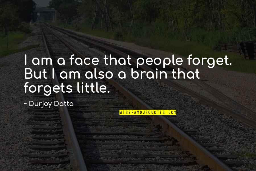 Datta Quotes By Durjoy Datta: I am a face that people forget. But