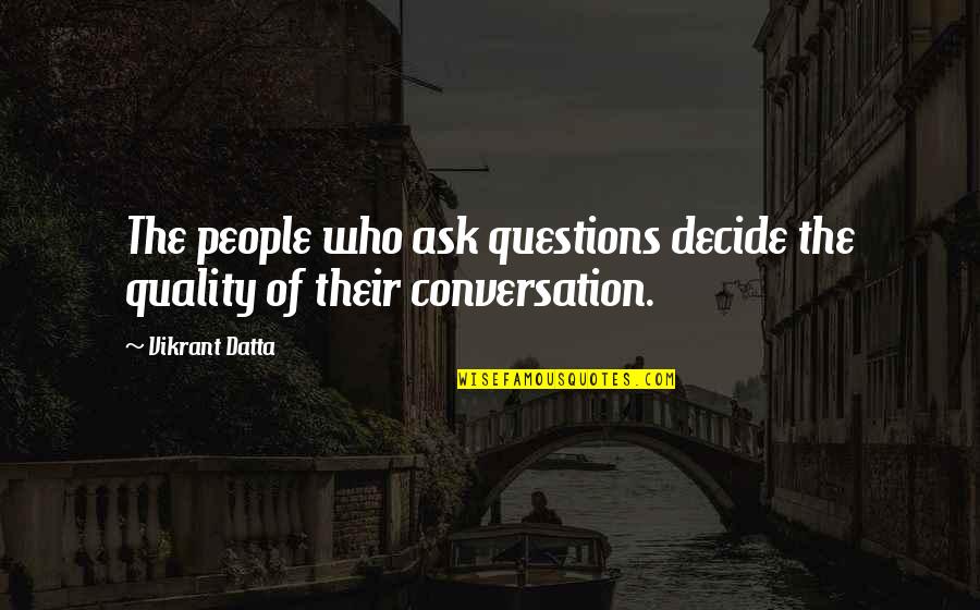 Datta Quotes By Vikrant Datta: The people who ask questions decide the quality