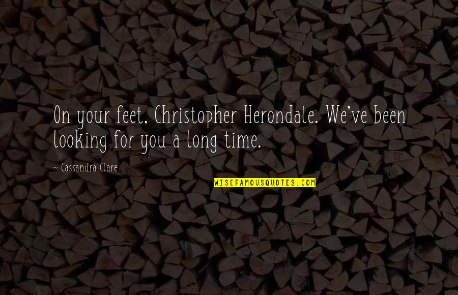Dattara Quotes By Cassandra Clare: On your feet, Christopher Herondale. We've been looking