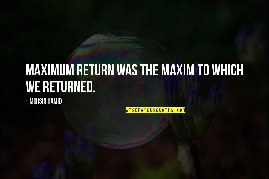 Dattaraj Quotes By Mohsin Hamid: Maximum return was the maxim to which we