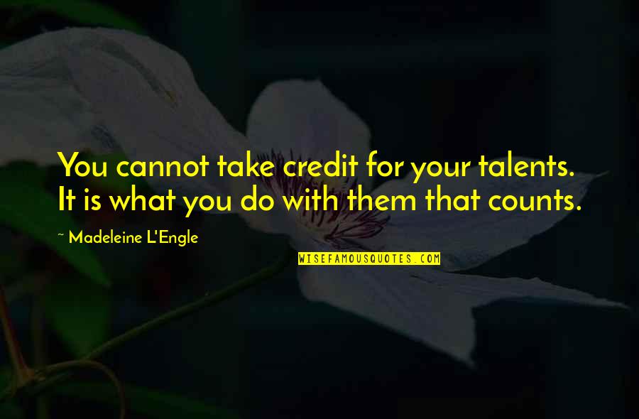 Dattaraya Quotes By Madeleine L'Engle: You cannot take credit for your talents. It Dattaraya Quotes By Madeleine L'Engle: You cannot take credit for your talents. It