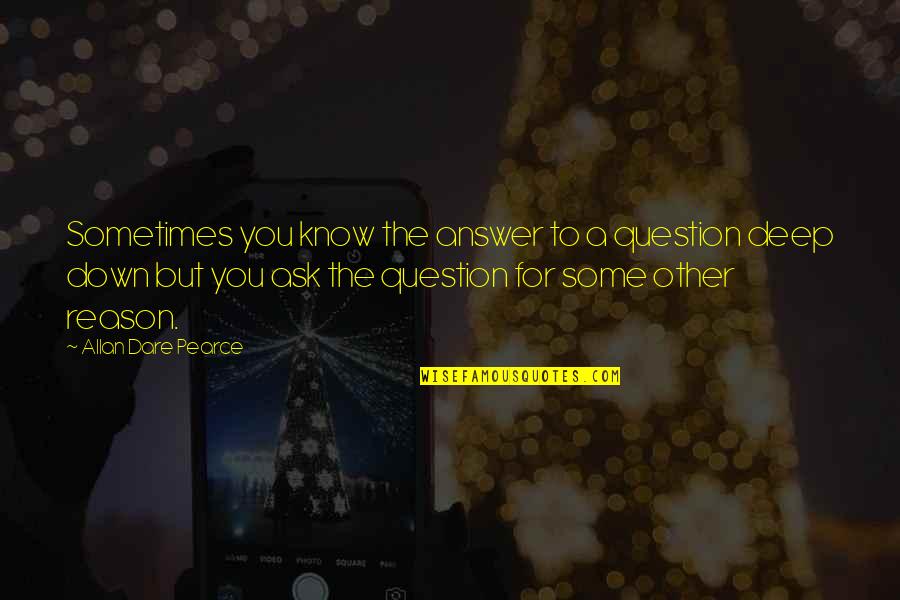 Dattatreya Hosabale Quotes By Allan Dare Pearce: Sometimes you know the answer to a question