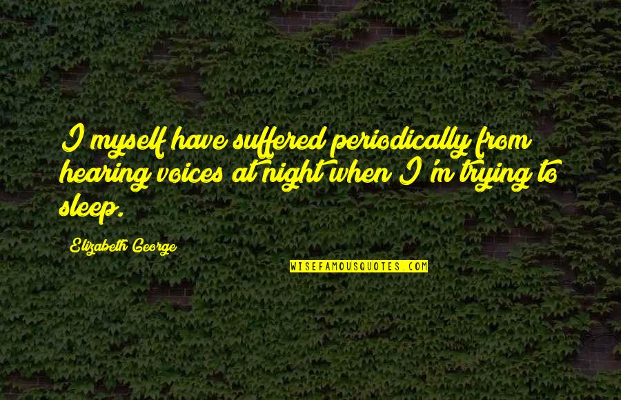 Dattatreya Quotes By Elizabeth George: I myself have suffered periodically from hearing voices Dattatreya Quotes By Elizabeth George: I myself have suffered periodically from hearing voices