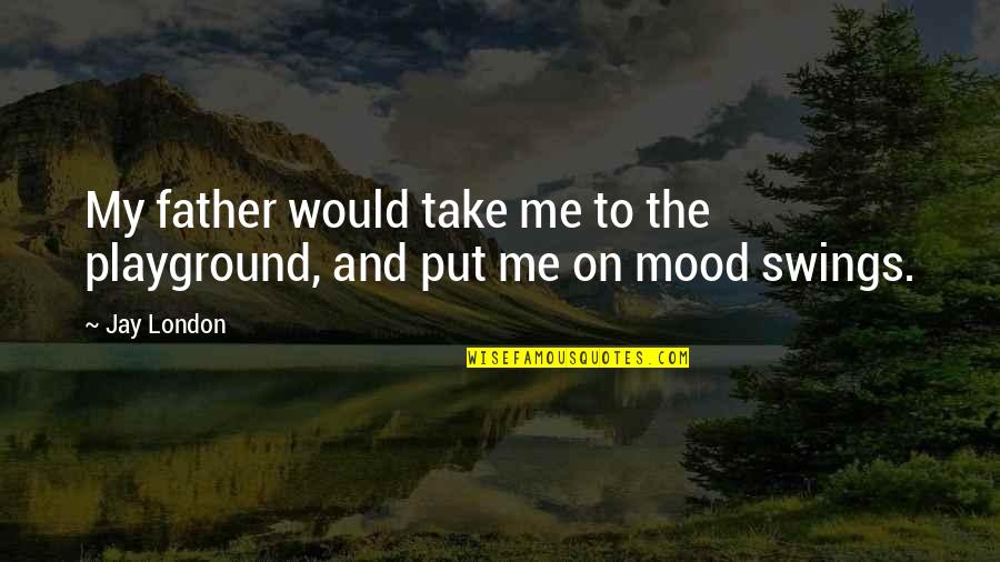 Dattatreya Temple Quotes By Jay London: My father would take me to the playground,