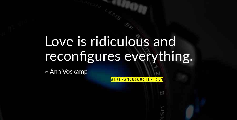 Dattebayo Quotes By Ann Voskamp: Love is ridiculous and reconfigures everything.