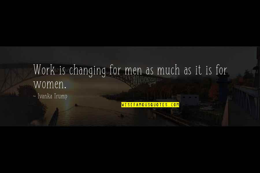 Dattm Playing Quotes By Ivanka Trump: Work is changing for men as much as