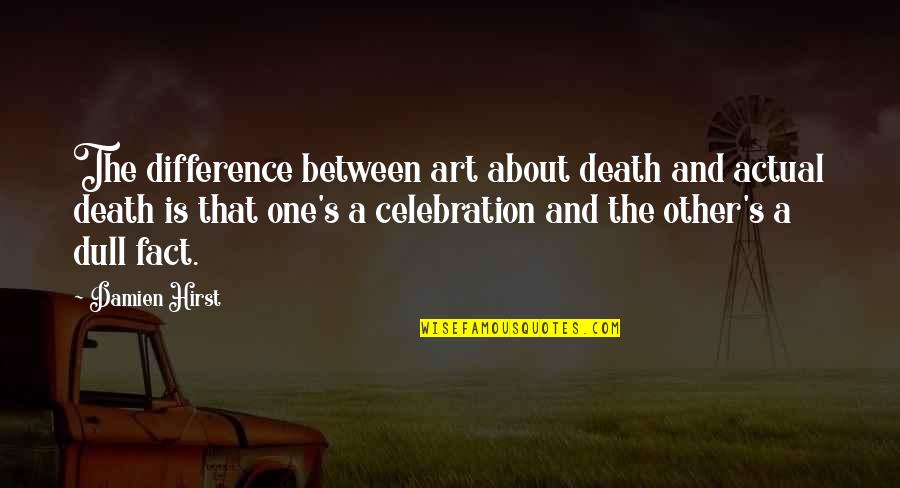 Dattm Videos Quotes By Damien Hirst: The difference between art about death and actual Dattm Videos Quotes By Damien Hirst: The difference between art about death and actual