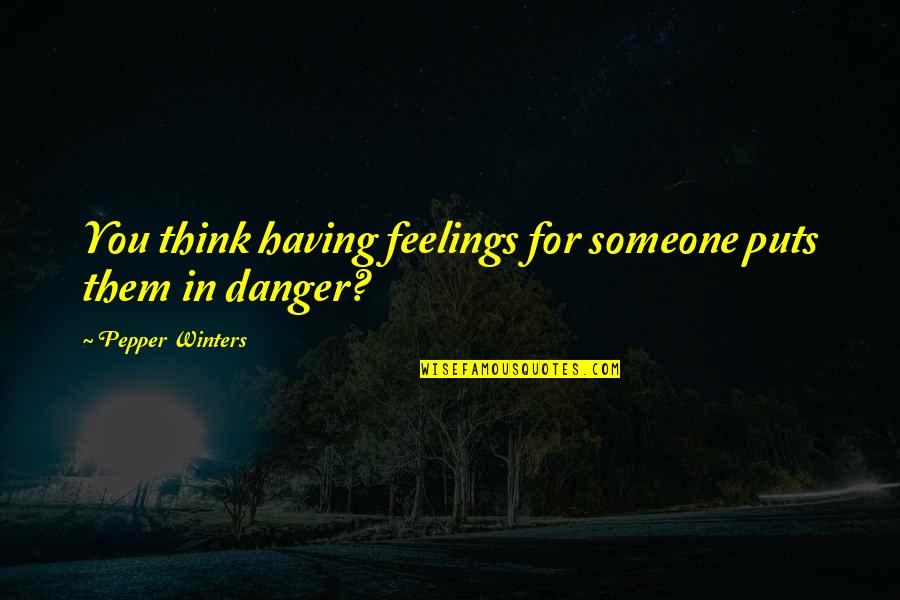 Dattner Arch Quotes By Pepper Winters: You think having feelings for someone puts them Dattner Arch Quotes By Pepper Winters: You think having feelings for someone puts them