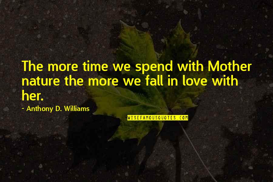 Dattola Designs Quotes By Anthony D. Williams: The more time we spend with Mother nature Dattola Designs Quotes By Anthony D. Williams: The more time we spend with Mother nature