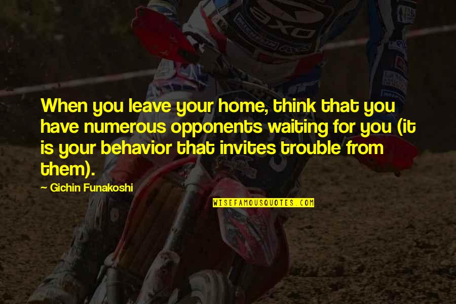 Datum Point Quotes By Gichin Funakoshi: When you leave your home, think that you