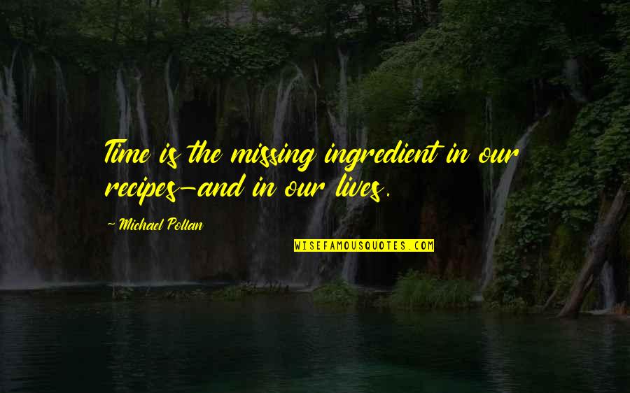 Daubenmire Trail Quotes By Michael Pollan: Time is the missing ingredient in our recipes-and