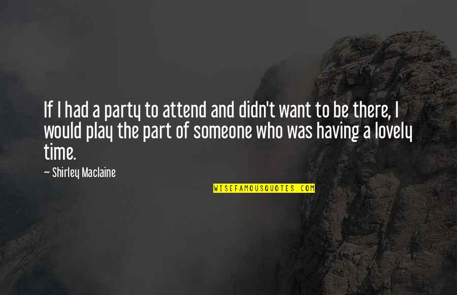 Daubenmire Trail Quotes By Shirley Maclaine: If I had a party to attend and