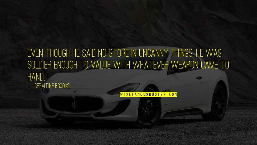 Daubeny Sword Quotes By Geraldine Brooks: Even though he said no store in uncanny Daubeny Sword Quotes By Geraldine Brooks: Even though he said no store in uncanny