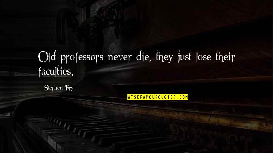 Daubes Cakes Quotes By Stephen Fry: Old professors never die, they just lose their