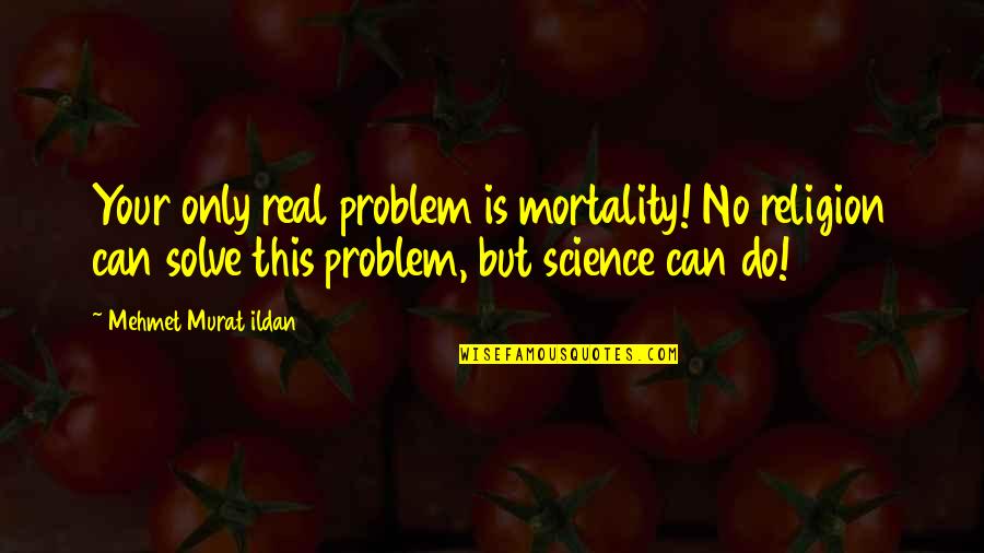 Daubes Quotes By Mehmet Murat Ildan: Your only real problem is mortality! No religion