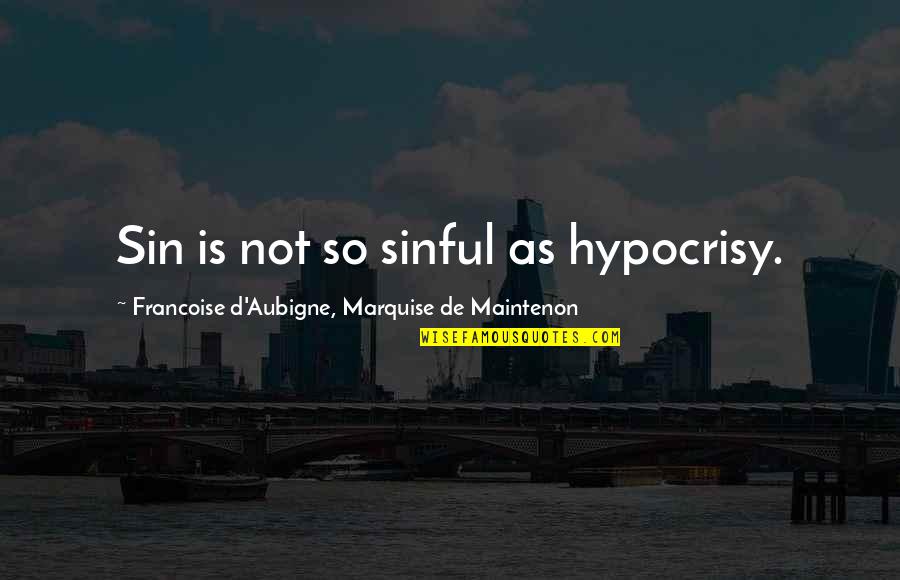 D'aubigne Quotes By Francoise D'Aubigne, Marquise De Maintenon: Sin is not so sinful as hypocrisy.