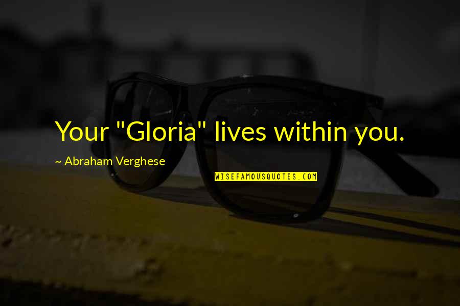 Daubing Ceiling Quotes By Abraham Verghese: Your "Gloria" lives within you. Daubing Ceiling Quotes By Abraham Verghese: Your "Gloria" lives within you.